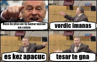 Nune du gitas vor ko hamar vapshe em cndum vordic imanas es kez apacuc tesar te gna