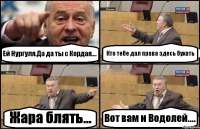 Ей Нургуля.Да да ты с Кордая.... Кто тебе дал права здесь бухать Жара блять... Вот вам и Водолей....