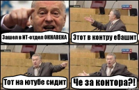 Зашел в ИТ-отдел ОКНАВЕКА Этот в контру ебашит Тот на ютубе сидит Че за контора?!