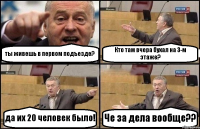 ты живешь в первом подъезде? Кто там вчера бухал на 3-м этаже? да их 20 человек было! Че за дела вообще??