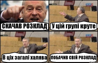 СКАЧАВ РОЗКЛАД У цій групі круте В ціх загалі халява ПОБАЧИВ СВІЙ РОЗКЛАД