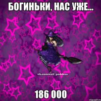 Богиньки, нас уже... 186 000