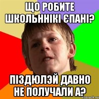 Що робите школьннікі єпані? Піздюлэй давно не получали а?