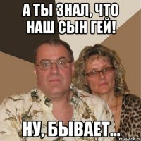 А ты знал, что наш сын гей! Ну, бывает...