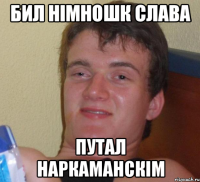 бил німношк слава путал наркаманскім