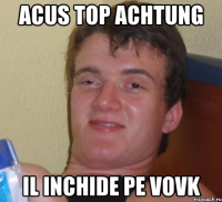 Acus top achtung il inchide pe vovk