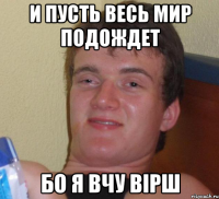 И пусть весь мир подождет бо я вчу вірш