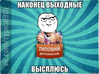 Наконец выходные ВЫСПЛЮСЬ