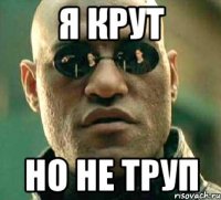 Я крут Но не труп