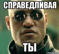 Справедливая ты