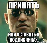 Принять или оставить в подписчиках