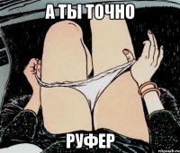 А ТЫ ТОЧНО РУФЕР