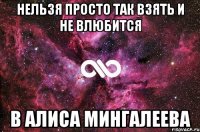 Нельзя просто так взять и не влюбится в Алиса Мингалеева