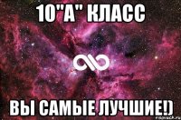 10"а" КлАсС Вы самые лучшие!)