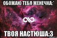 Обожаю тебя Женечка:* Твоя настюша:3