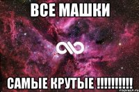 Все Машки самые крутые !!!!!!!!!!