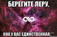 Берегите леру, Она у вас единственная:***