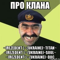 Про клана ~[Rezedent }~{Ukraine]~Titan~ ~[Rezedent }~{Ukraine]~Soul~ ~[Rezedent }~{Ukraine]~Doc