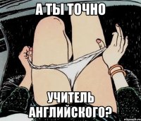 А ты точно учитель английского?