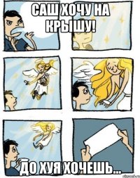 Саш хочу на крышу! До хуя хочешь...
