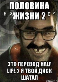 ПОЛОВИНА ЖИЗНИ 2 ЭТО ПЕРЕВОД HALF LIFE 2 Я ТВОЙ ДИСК ШАТАЛ