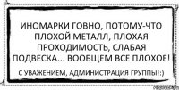 Иномарки говно, потому-что плохой металл, плохая проходимость, слабая подвеска... вообщем все плохое! С уважением, администрация группы!:)