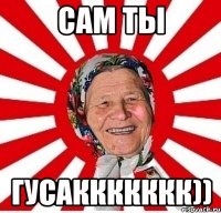 Сам ты ГУСАККККККК))