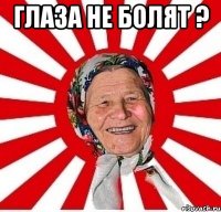 Глаза не болят ? 