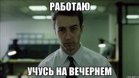 Работаю Учусь на вечернем