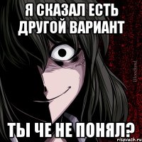 Я сказал есть другой вариант Ты че не понял?