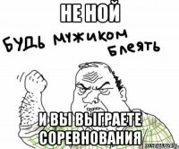 не ной и вы выграете соревнования