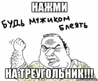 Нажми на треугольник!!!