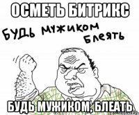 Осметь Битрикс Будь мужиком, блеать