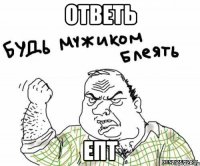 ответь епт