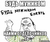 Будь мужиком Найми отделочников ....ть