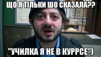 що я тільки шо сказала?? "Училка я не в куррсе")