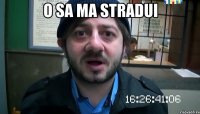 O sa ma stradui 