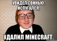 Увидел свинью, испугался, удалил MineCraft.