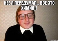 Нее я передумал.., все это химия!! 