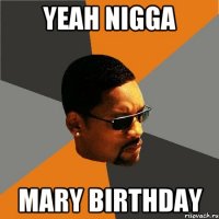 YEAH NIGGA MARY BIRTHDAY