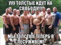 УУУ толстые идут на свободу!!! мы толстые теперь в лесу живём!