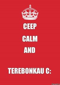 Ceep Calm and terebonkau c: