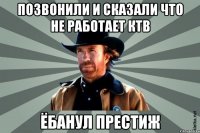 ПОЗВОНИЛИ И СКАЗАЛИ ЧТО НЕ РАБОТАЕТ КТВ ЁБАНУЛ ПРЕСТИЖ