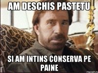 Am deschis pastetu si am intins conserva pe paine