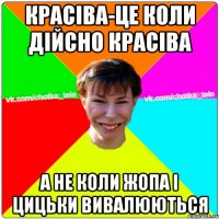 красіва-це коли дійсно красіва а не коли жопа і цицьки вивалюються