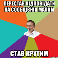 Перестав відповідати на сообщєнія малим став крутим