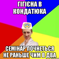 гігієна в кондатюка семінар почнеться не раньше чим в два