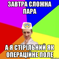 завтра сложна пара а я стірільний як операційне поле