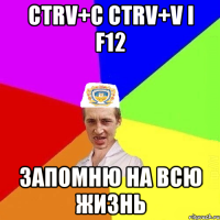 CTRV+C CTRV+V i F12 запомню на всю жизнь