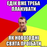 Едік вже треба планувати Як новогодні свята проїбати